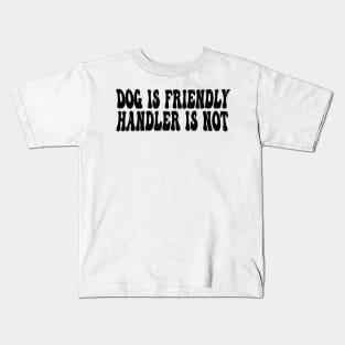 dog is friendly handler is not Kids T-Shirt